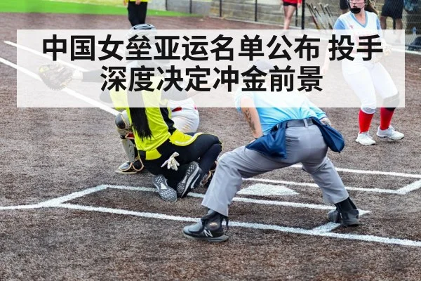 中国女垒亚运名单公布 投手深度决定冲金前景