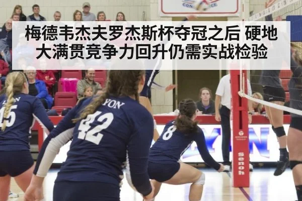 梅德韦杰夫罗杰斯杯夺冠之后 硬地大满贯竞争力回升仍需实战检验
